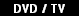 DVD / TV