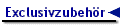 Exclusivzubeh�r