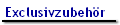 Exclusivzubeh�r